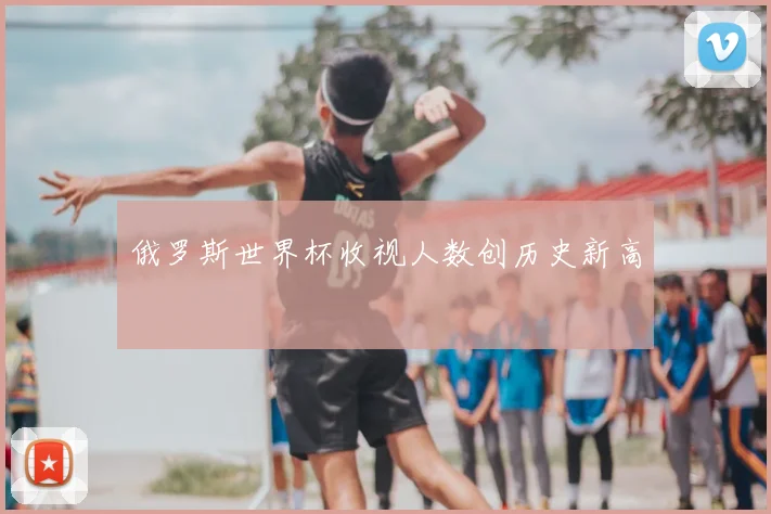 俄罗斯世界杯收视人数创历史新高