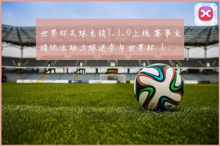 世界杯足球竞猜1.1.0上线 赛事竞猜玩法助力球迷参与世界杯_1