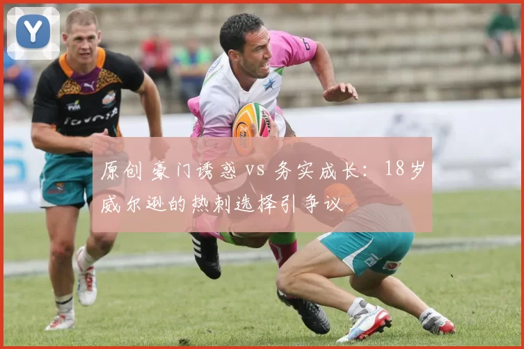 原创 豪门诱惑 vs 务实成长：18岁威尔逊的热刺选择引争议