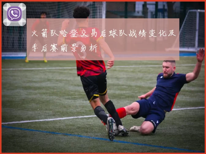 火箭队哈登交易后球队战绩变化及季后赛前景分析