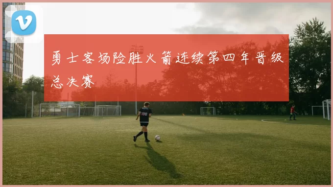 勇士客场险胜火箭连续第四年晋级总决赛